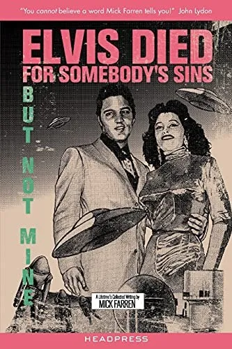 Elvis Died for Somebody's Sins... : But Not Mine: A Lifetime's Collected Writing by Mick Farren