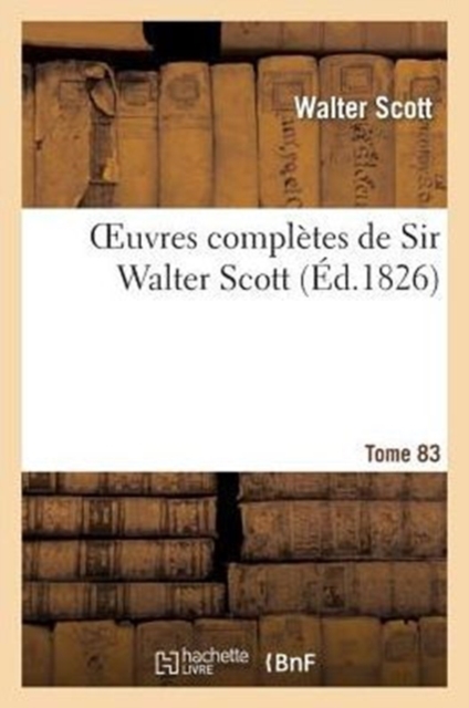 Oeuvres Completes de Sir Walter Scott. Tome 83
