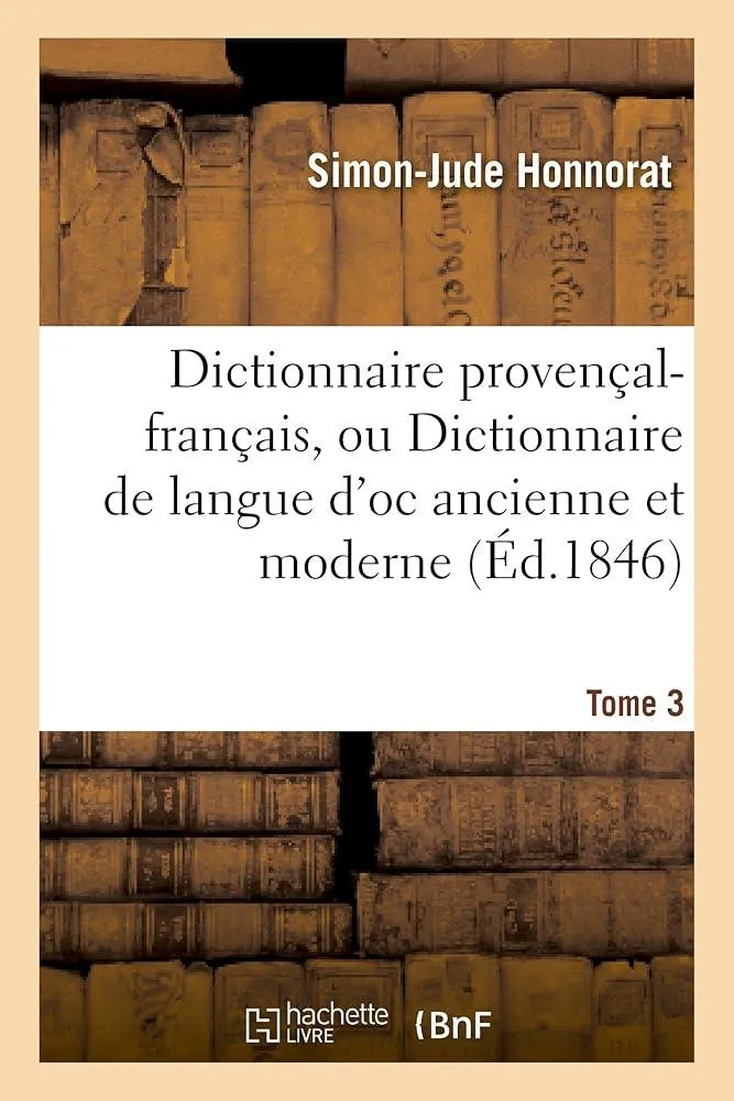 Dictionnaire Provencal-Francais, Ou Dictionnaire de Langue d'Oc Ancienne Et Moderne. 3, P-Z : ; Suivi d'Un Vocabulaire Francais-Provencal...