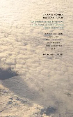 Transtromer International; An Intercontinental Perspective on the Poetry of Nobel Laureate Tomas Transtromer