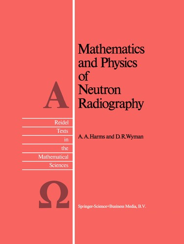 Mathematics and Physics of Neutron Radiography (Softcover Reprint of the Original 1st 1986)