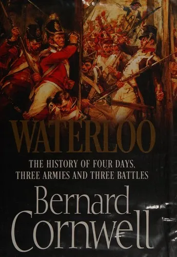 Waterloo : The History of Four Days, Three Armies and Three Battles