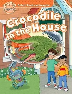 Oxford Read and Imagine: Beginner:: Crocodile in the House