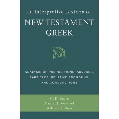 An Interpretive Lexicon of New Testament Greek : Analysis of Prepositions, Adverbs, Particles, Relative Pronouns, and Conjunctions