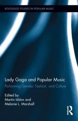 Lady Gaga and Popular Music : Performing Gender, Fashion, and Culture