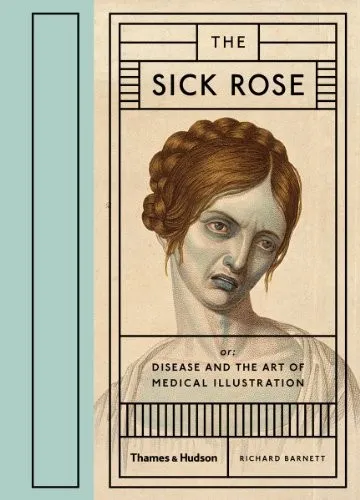 The Sick Rose : Or; Disease and the Art of Medical Illustration