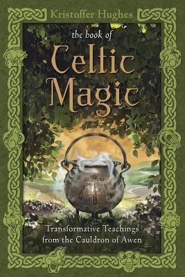 The Book of Celtic Magic : Transformative Teachings from the Cauldron of Awen