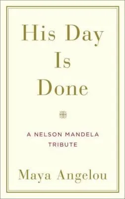 His Day Is Done : A Nelson Mandela Tribute