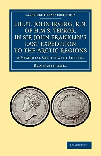 Lieut. John Irving, R.N., of H.M.S. Terror, in Sir John Franklin's Last Expedition to the Arctic Regions : A Memorial Sketch with Letters