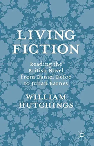 Living Fiction : Reading the British Novel from Daniel Defoe to Julian Barnes