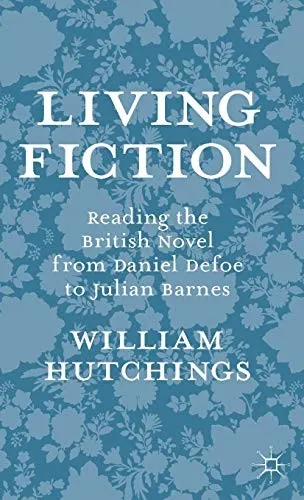 Living Fiction : Reading the British Novel from Daniel Defoe to Julian Barnes