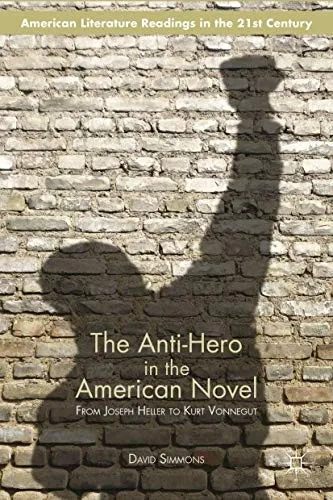 The Anti-Hero in the American Novel : From Joseph Heller to Kurt Vonnegut