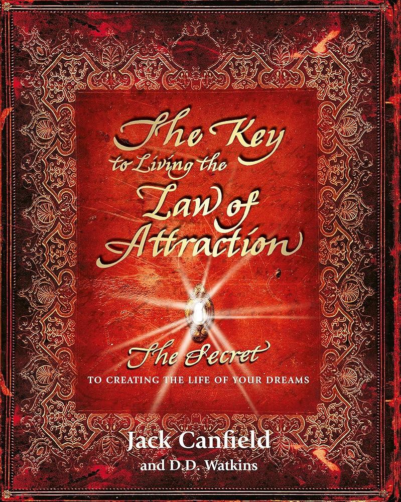 The Key to Living the Law of Attraction : The Secret To Creating the Life of Your Dreams