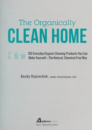 The Organically Clean Home : 150 Everyday Organic Cleaning Products You Can Make Yourself--The Natural, Chemical-Free Way