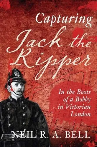 Capturing Jack The Ripper : In the Boots of a Bobby in Victorian London