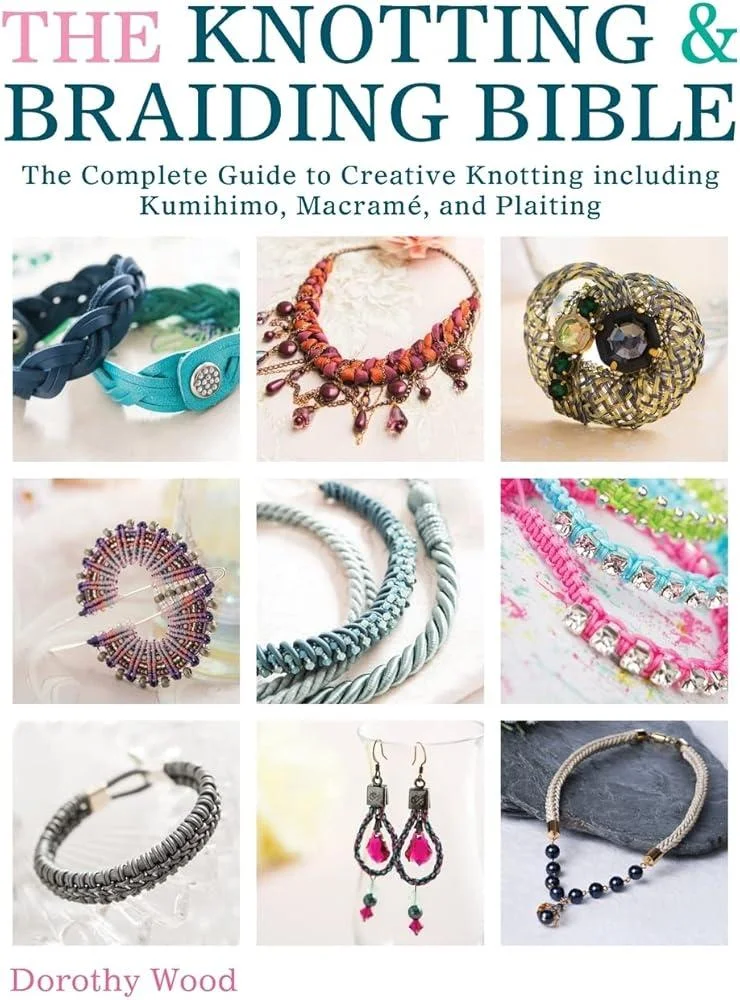 The Knotting & Braiding Bible : A Complete Creative Guide to Making Knotted Jewellery