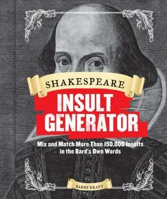 Shakespeare Insult Generator : Mix and Match More Than 150,000 Insults in the Bard's Own Words