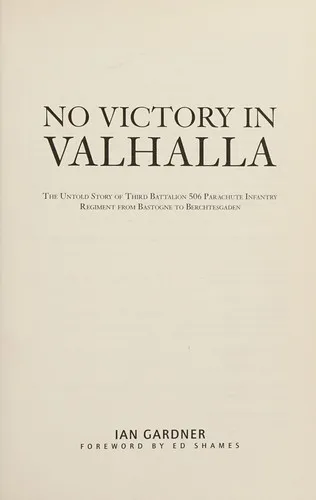 No Victory in Valhalla : The untold story of Third Battalion 506 Parachute Infantry Regiment from Bastogne to Berchtesgaden