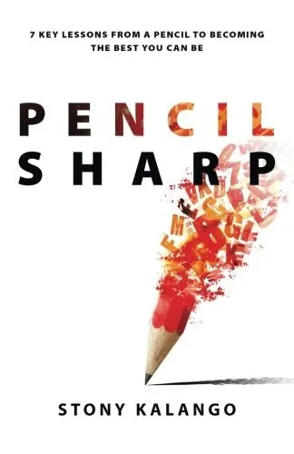 Pencil Sharp : 7 key lessons from a pencil to becoming the best you can be