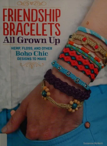 Friendship Bracelets : All Grown Up Hemp, Floss, and Other Boho Chic Designs to Make