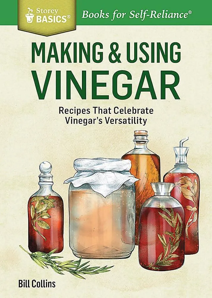 Making & Using Vinegar : Recipes That Celebrate Vinegar's Versatility. A Storey BASICS® Title