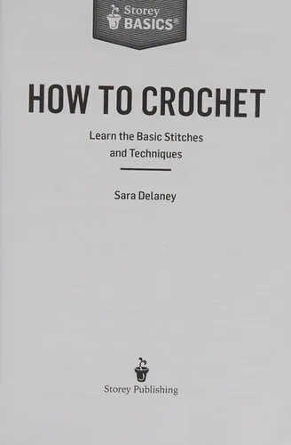 How to Crochet : Learn the Basic Stitches and Techniques. A Storey BASICS® Title