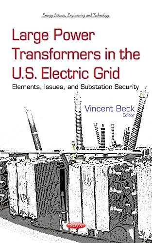 Large Power Transformers in the U.S. Electric Grid : Elements, Issues & Substation Security