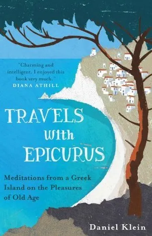 Travels with Epicurus : Meditations from a Greek Island on the Pleasures of Old Age