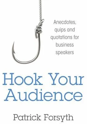 Hook Your Audience : Anecdotes, Quips and Quotations for Business Speakers