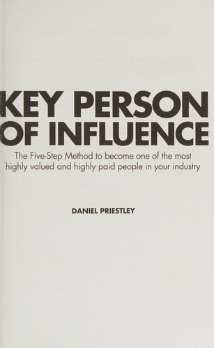 Key Person of Influence : The Five-Step Method to Become One of the Most Highly Valued and Highly Paid People in Your Industry