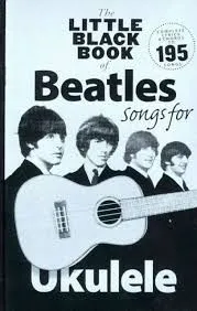 The Little Black Book of Beatles Songs for Ukulele : Songs for Ukelele