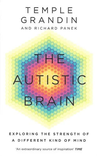 The Autistic Brain : understanding the autistic brain by one of the most accomplished and well-known adults with autism in the world