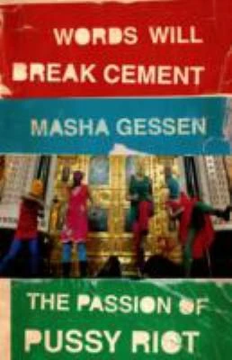 Words Will Break Cement : The Passion of Pussy Riot