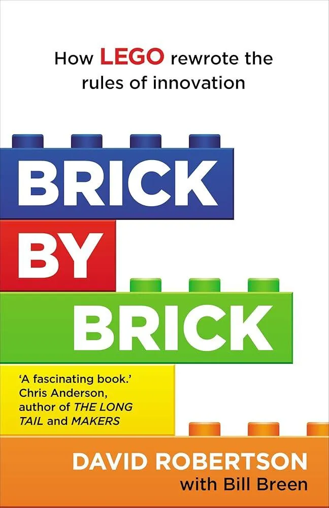 Brick by Brick : How LEGO Rewrote the Rules of Innovation and Conquered the Global Toy Industry