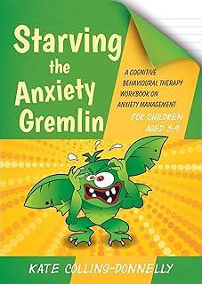 Starving the Anxiety Gremlin for Children Aged 5-9 : A Cognitive Behavioural Therapy Workbook on Anxiety Management