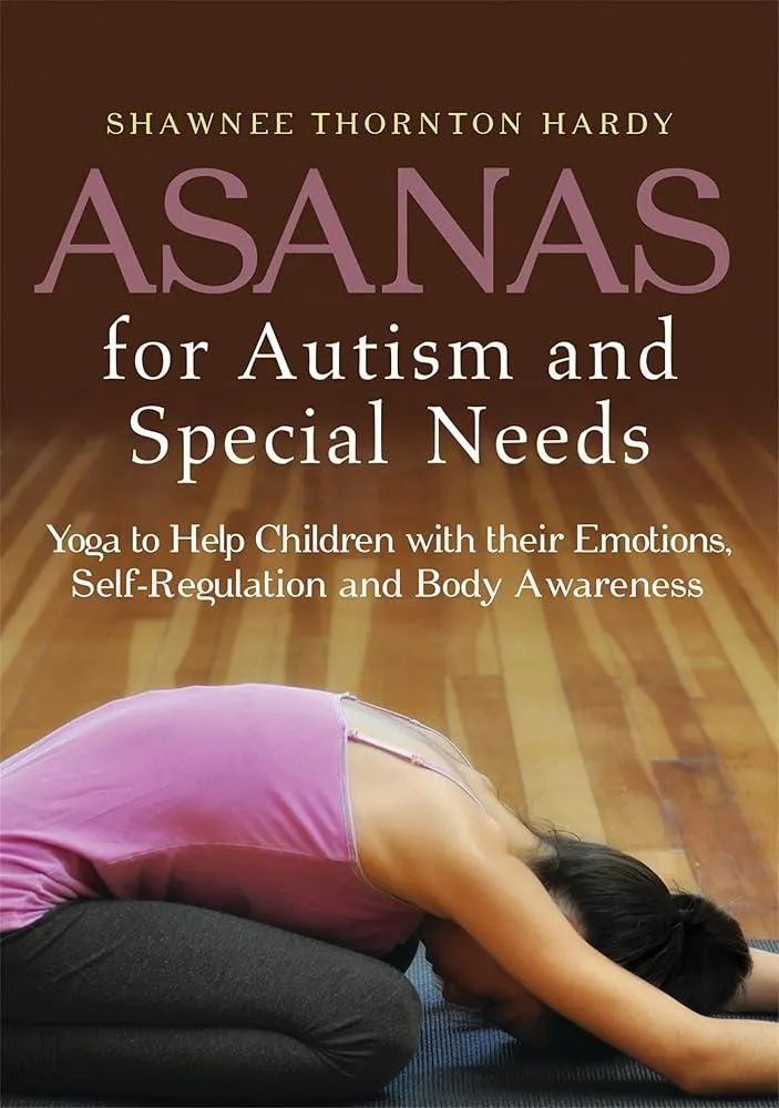 Asanas for Autism and Special Needs : Yoga to Help Children with their Emotions, Self-Regulation and Body Awareness