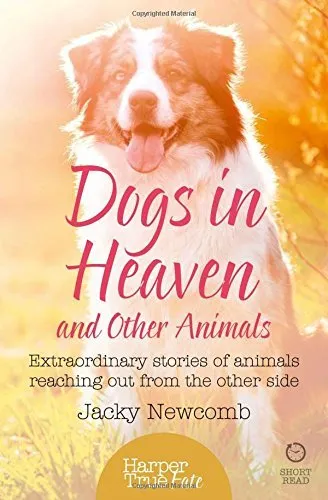 Dogs in Heaven: and Other Animals : Extraordinary Stories of Animals Reaching out from the Other Side