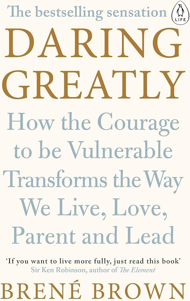 Daring Greatly : How the Courage to Be Vulnerable Transforms the Way We Live, Love, Parent, and Lead