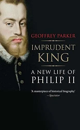 Imprudent King : A New Life of Philip II