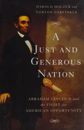 A Just and Generous Nation : Abraham Lincoln and the Fight for American Opportunity