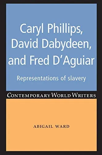 Caryl Phillips, David Dabydeen and Fred D'Aguiar : Representations of Slavery