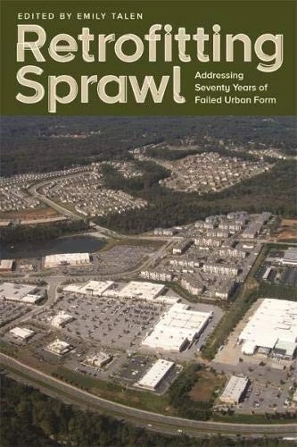 Retrofitting Sprawl : Addressing Seventy Years of Failed Urban Form