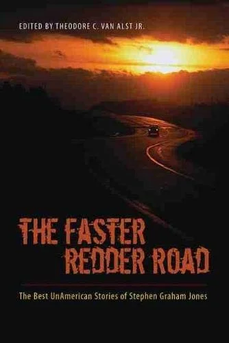 The Faster Redder Road : The Best UnAmerican Stories of Stephen Graham Jones