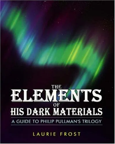 The Elements of "His Dark Materials" : A Guide to Philip Pullman's Trilogy