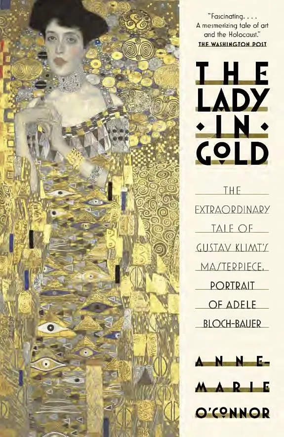 The Lady in Gold : The Extraordinary Tale of Gustav Klimt's Masterpiece, Portrait of Adele Bloch-Bauer