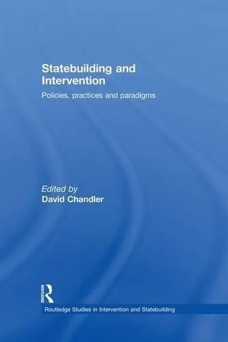 Statebuilding and Intervention : Policies, Practices and Paradigms