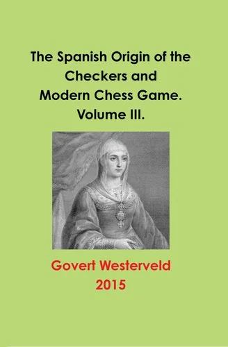 The Spanish Origin of the Checkers and Modern Chess Game. Volume III.