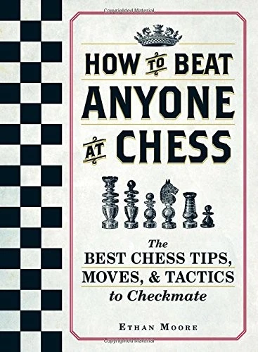 How To Beat Anyone At Chess : The Best Chess Tips, Moves, and Tactics to Checkmate