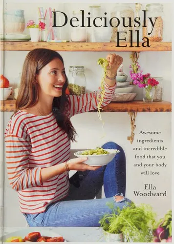 Deliciously Ella : Awesome ingredients, incredible food that you and your body will love