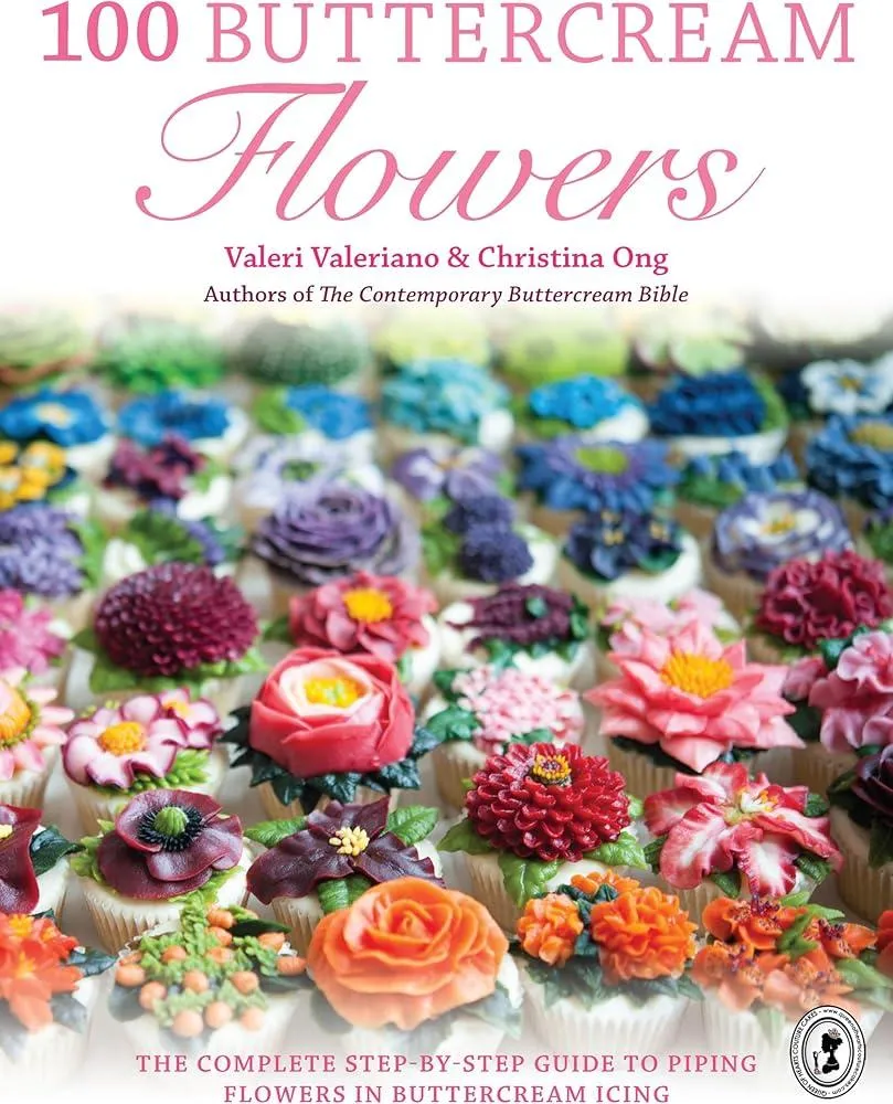 100 Buttercream Flowers : The Complete Step-by-Step Guide to Piping Flowers in Buttercream Icing